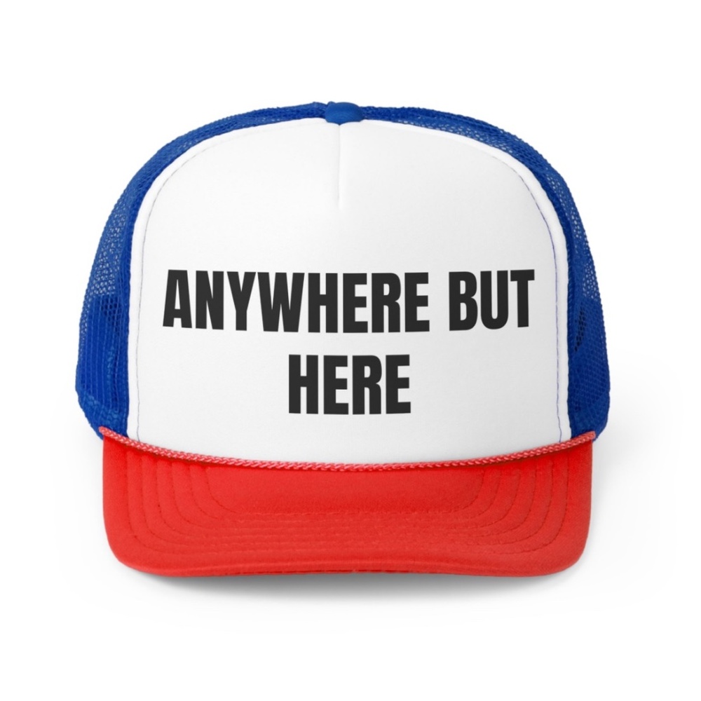 Anywhere But Here Funny Trucker Hat
